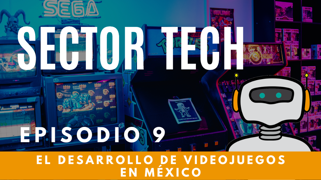 Sector Tech Episodio 9: El desarrollo de videojuegos en México